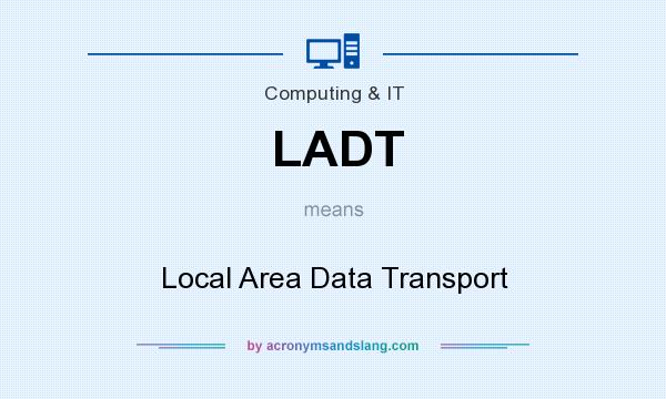 What does LADT mean? It stands for Local Area Data Transport