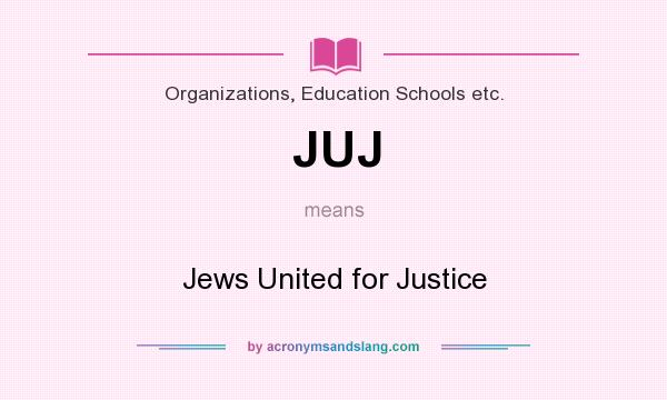 What does JUJ mean? It stands for Jews United for Justice