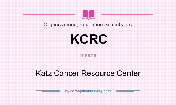 What does KCRC mean? It stands for Katz Cancer Resource Center