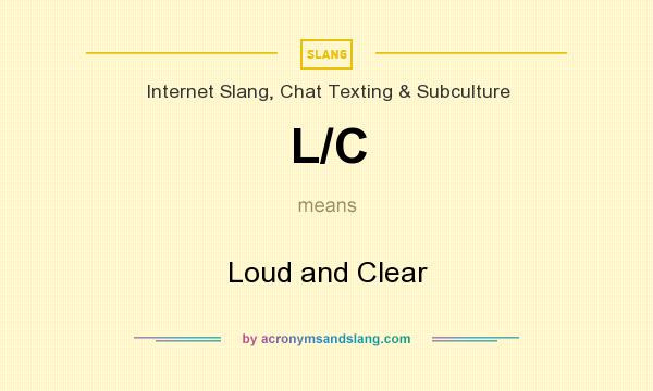 What does L/C mean? It stands for Loud and Clear