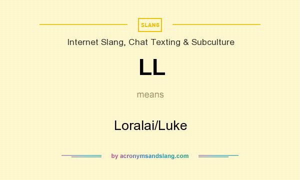 What does LL mean? It stands for Loralai/Luke