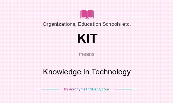 What does KIT mean? It stands for Knowledge in Technology