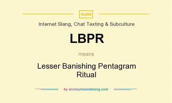What does LBPR mean? It stands for Lesser Banishing Pentagram Ritual