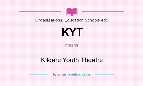 What does KYT mean? It stands for Kildare Youth Theatre