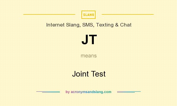 What does JT mean? It stands for Joint Test