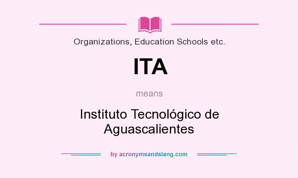 What does ITA mean? It stands for Instituto Tecnológico de Aguascalientes