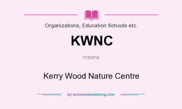 What does KWNC mean? It stands for Kerry Wood Nature Centre