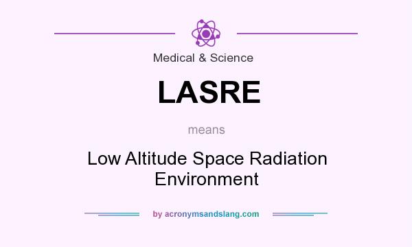 What does LASRE mean? It stands for Low Altitude Space Radiation Environment