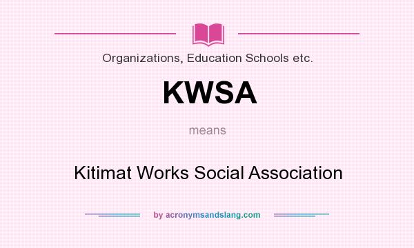 What does KWSA mean? It stands for Kitimat Works Social Association