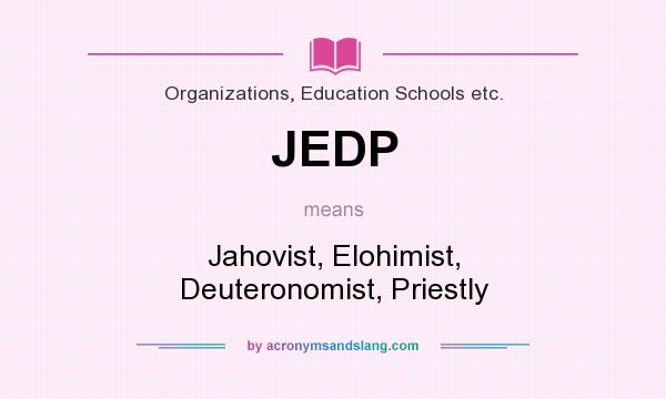 What does JEDP mean? It stands for Jahovist, Elohimist, Deuteronomist, Priestly