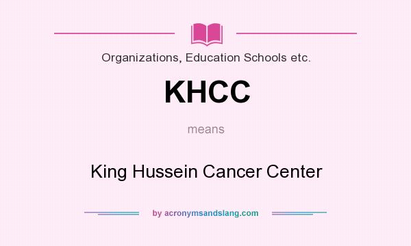 What does KHCC mean? It stands for King Hussein Cancer Center