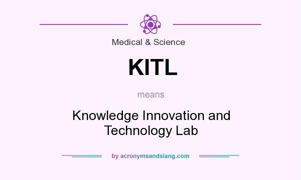 What does KITL mean? It stands for Knowledge Innovation and Technology Lab