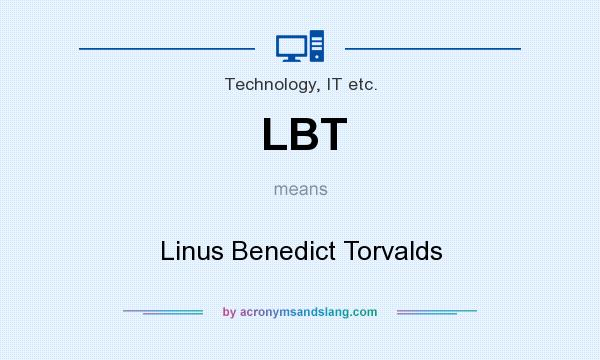 What does LBT mean? It stands for Linus Benedict Torvalds