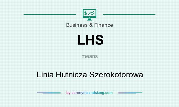 What does LHS mean? It stands for Linia Hutnicza Szerokotorowa