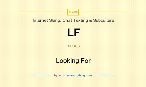 What does LF mean? It stands for Looking For