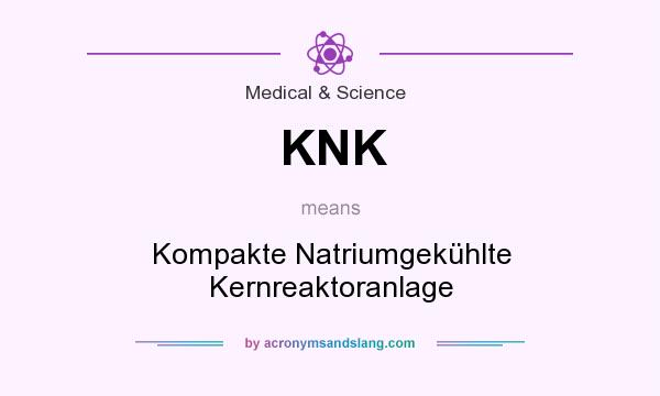 What does KNK mean? It stands for Kompakte Natriumgekühlte Kernreaktoranlage