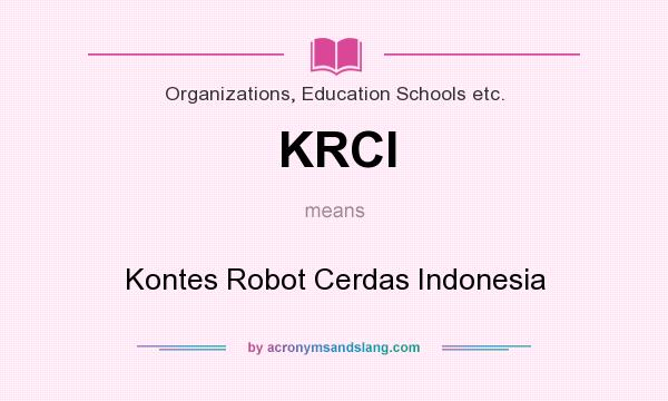 What does KRCI mean? It stands for Kontes Robot Cerdas Indonesia