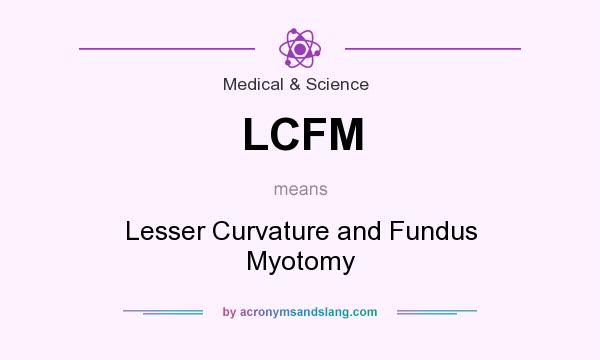 What does LCFM mean? It stands for Lesser Curvature and Fundus Myotomy