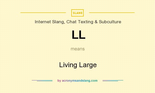 What does LL mean? It stands for Living Large