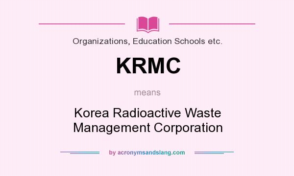 What does KRMC mean? It stands for Korea Radioactive Waste Management Corporation