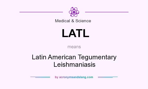 What does LATL mean? It stands for Latin American Tegumentary Leishmaniasis