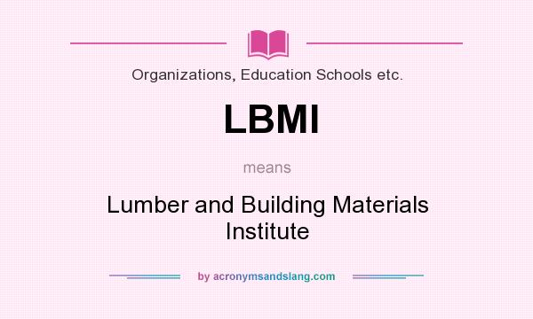 What does LBMI mean? It stands for Lumber and Building Materials Institute