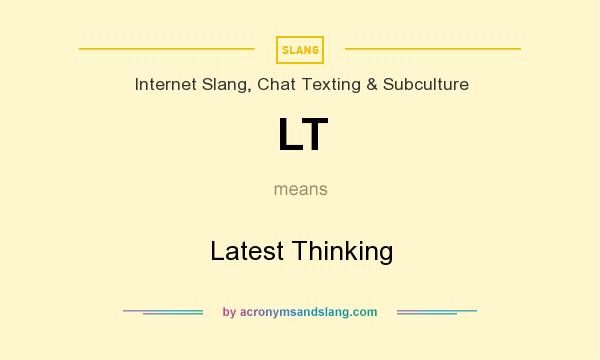 What does LT mean? It stands for Latest Thinking