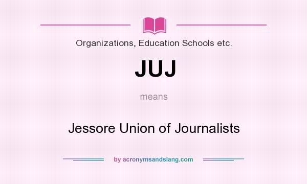 What does JUJ mean? It stands for Jessore Union of Journalists