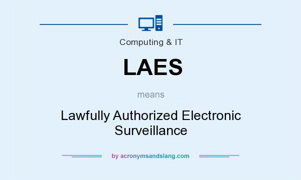 What does LAES mean? It stands for Lawfully Authorized Electronic Surveillance