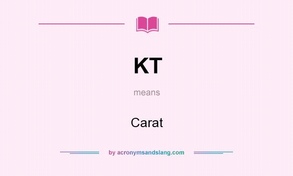 What does KT mean? It stands for Carat