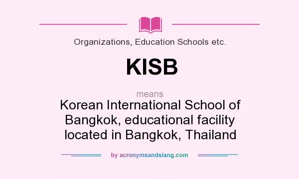 What does KISB mean? It stands for Korean International School of Bangkok, educational facility located in Bangkok, Thailand