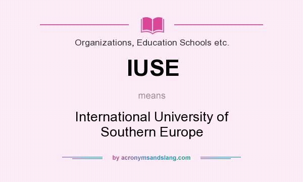 What does IUSE mean? It stands for International University of Southern Europe