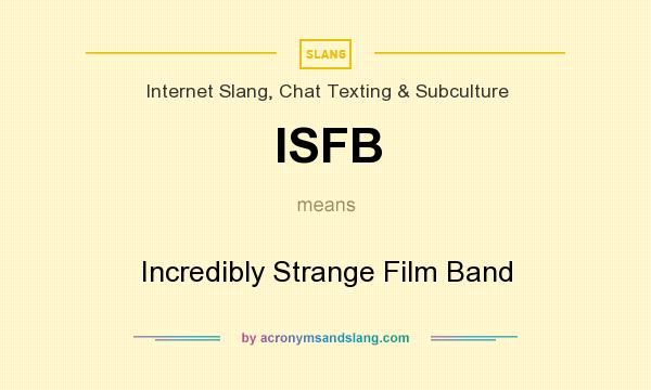 What does ISFB mean? It stands for Incredibly Strange Film Band