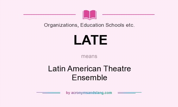 What does LATE mean? It stands for Latin American Theatre Ensemble
