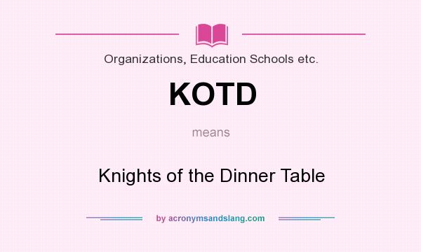 What does KOTD mean? It stands for Knights of the Dinner Table