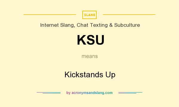 What does KSU mean? It stands for Kickstands Up