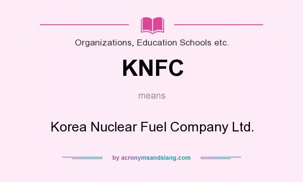 What does KNFC mean? It stands for Korea Nuclear Fuel Company Ltd.
