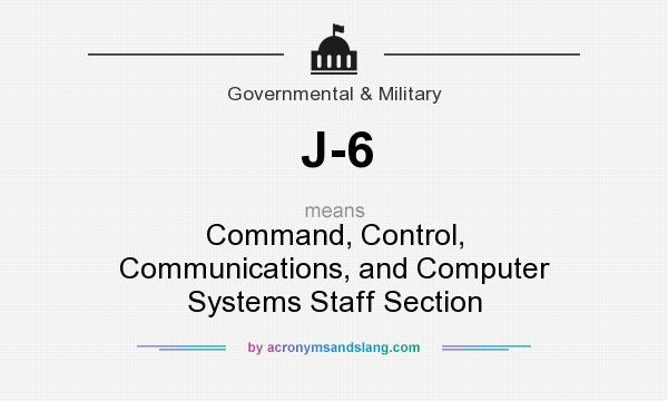 What does J-6 mean? It stands for Command, Control, Communications, and Computer Systems Staff Section