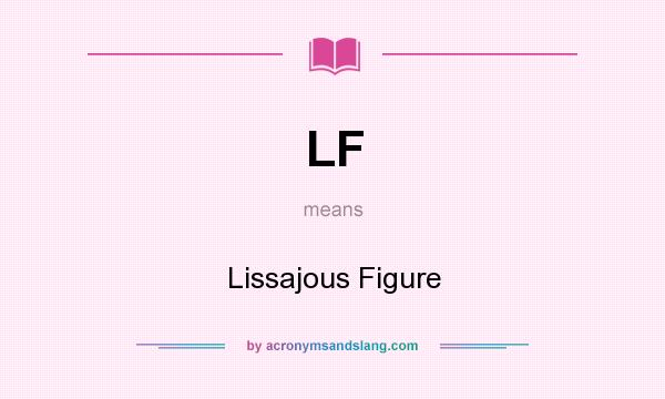 What does LF mean? It stands for Lissajous Figure