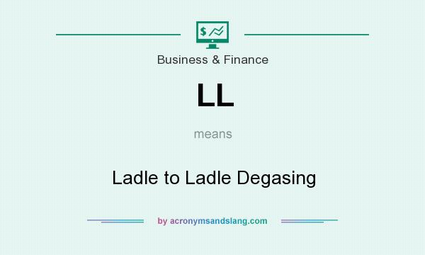 What does LL mean? It stands for Ladle to Ladle Degasing