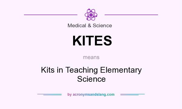 What does KITES mean? It stands for Kits in Teaching Elementary Science