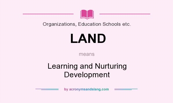 What does LAND mean? It stands for Learning and Nurturing Development