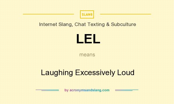 What does LEL mean? It stands for Laughing Excessively Loud