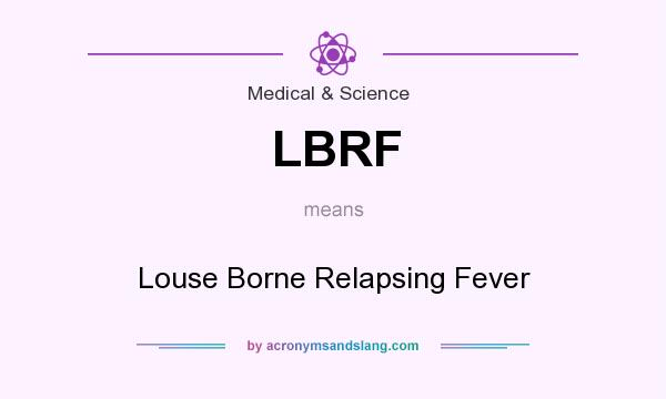 What does LBRF mean? It stands for Louse Borne Relapsing Fever
