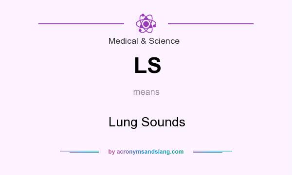 What does LS mean? It stands for Lung Sounds