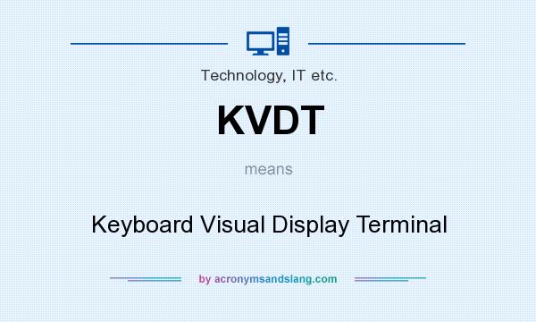 What does KVDT mean? It stands for Keyboard Visual Display Terminal