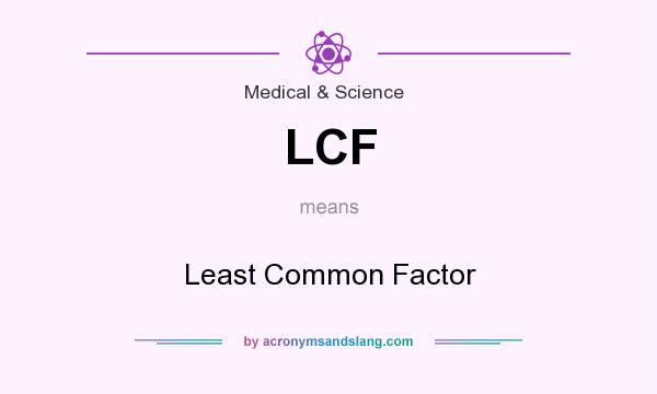What does LCF mean? It stands for Least Common Factor