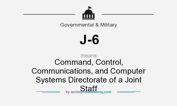 What does J-6 mean? It stands for Command, Control, Communications, and Computer Systems Directorate of a Joint Staff