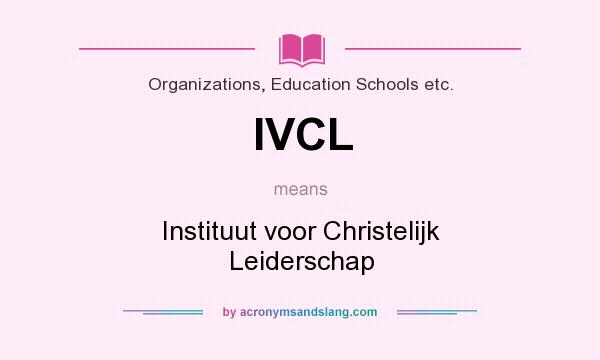 What does IVCL mean? It stands for Instituut voor Christelijk Leiderschap