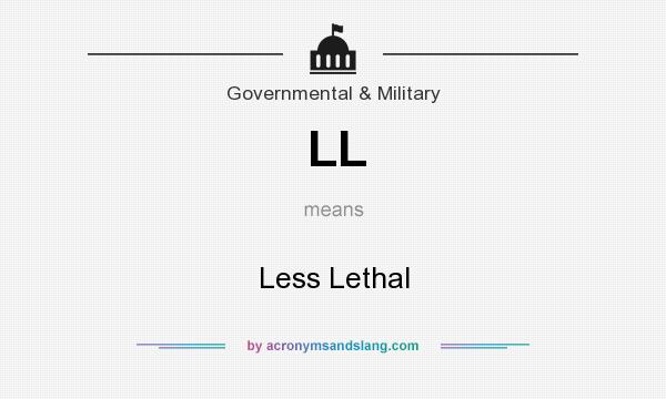 What does LL mean? It stands for Less Lethal